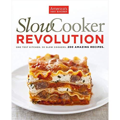 Slow Cooker Revolution: One Test Kitchen. 30 Slow Cookers. 200 Amazing Recipes.