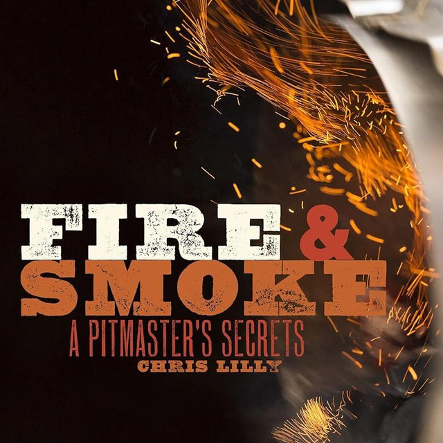 Fire and Smoke: A Pitmaster's Secrets: A Cookbook