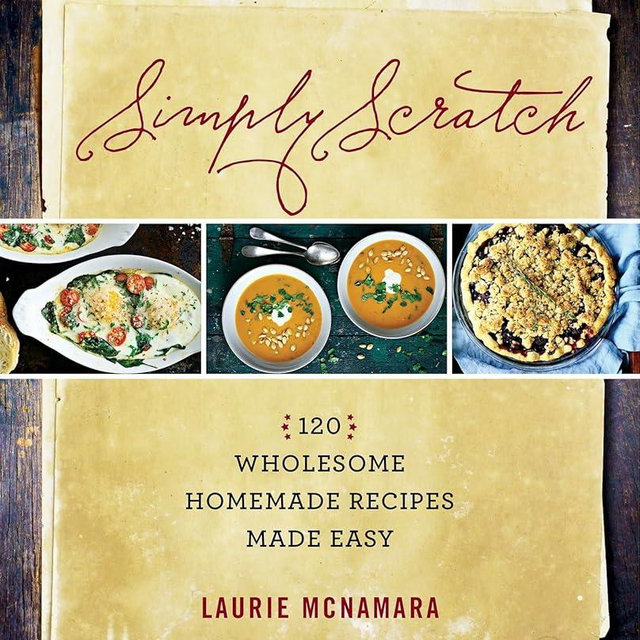 Simply Scratch: 120 Wholesome Homemade Recipes Made Easy