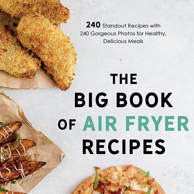 The Big Book of Air Fryer Recipes: 240 Standout Recipes with 240 Gorgeous Photos for Healthy, Delicious Meals