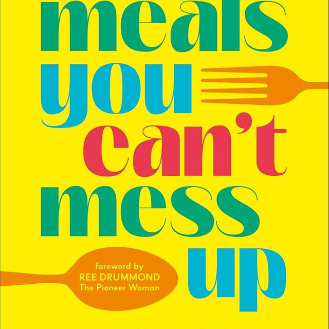 Meals You Can't Mess Up: 100+ Actually Easy Recipes for Big Flavor with Little Effort