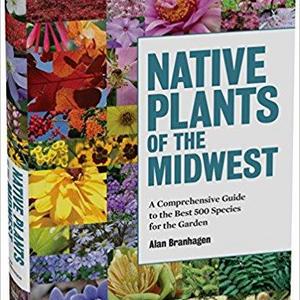 Native Plants of the Midwest: A Comprehensive Guide to the Best 500 Species for the Garden                    Hardcover                                                                                                                                                        – November 16, 2016