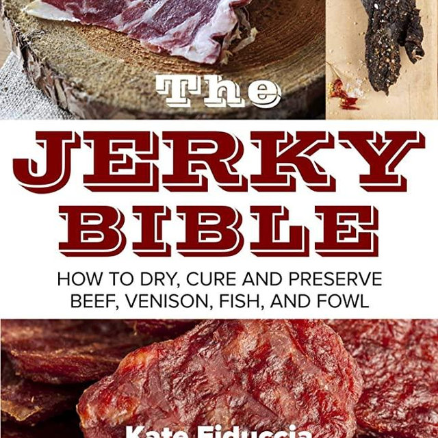 The Jerky Bible: How to Dry, Cure, and Preserve Beef, Venison, Fish, and Fowl