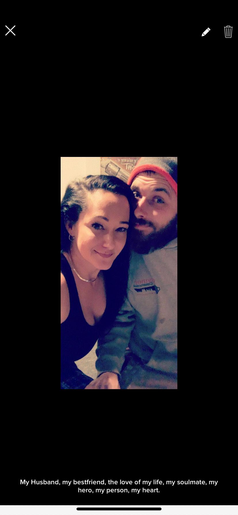 My soulmate, My bestfriend, my partner in crime, my other half, my person, my heart.