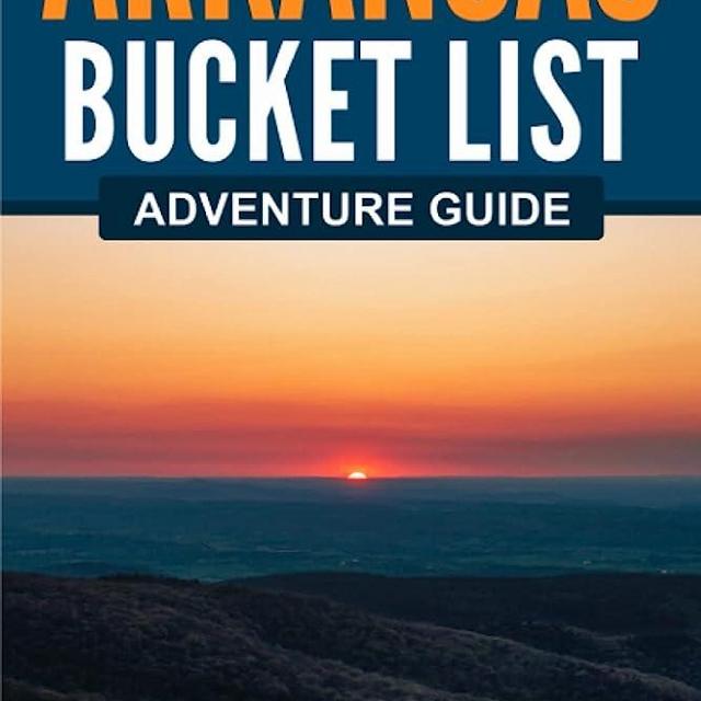 Arkansas Bucket List Adventure Guide: Explore 100 Offbeat Destinations You Must Visit!