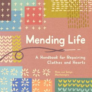 Mending Life: A Handbook for Repairing Clothes and Hearts (and Patching to Practice Sustainable Fashion and Fix the Clothes You Love)