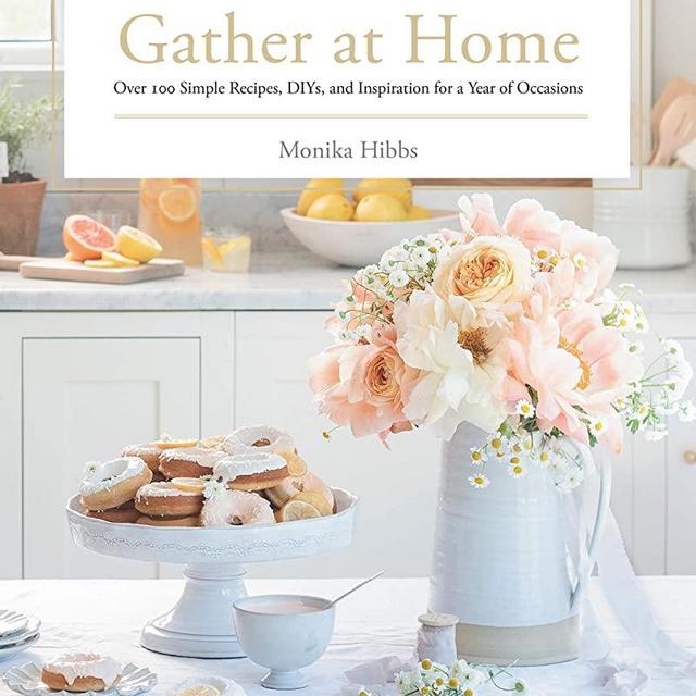 Gather at Home: Over 100 Simple Recipes, DIYs, and Inspiration for a Year of Occasions