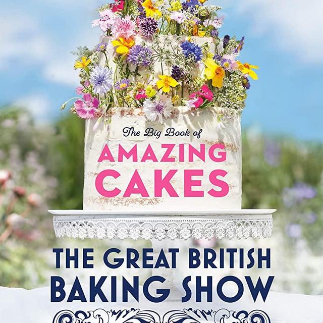 The Great British Baking Show: The Big Book of Amazing Cakes