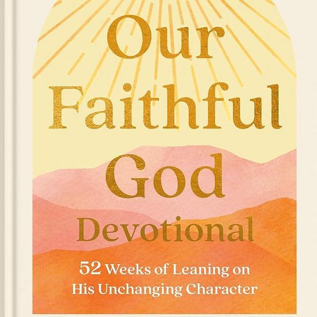 Our Faithful God Devotional: 52 Weeks of Leaning on His Unchanging Character