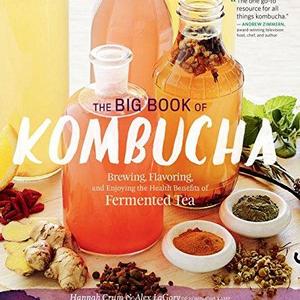 The Big Book of Kombucha: Brewing, Flavoring, and Enjoying the Health Benefits of Fermented Tea  Paperback   – March 8, 2016