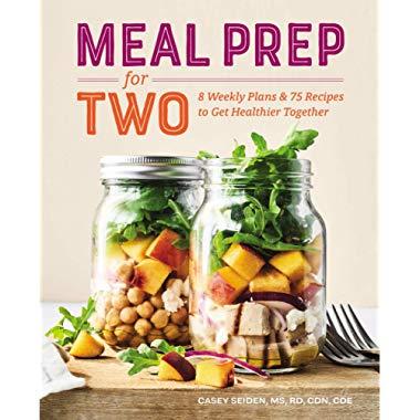 Meal Prep for Two: 8 Weekly Plans and 75 Recipes to Get Healthier Together