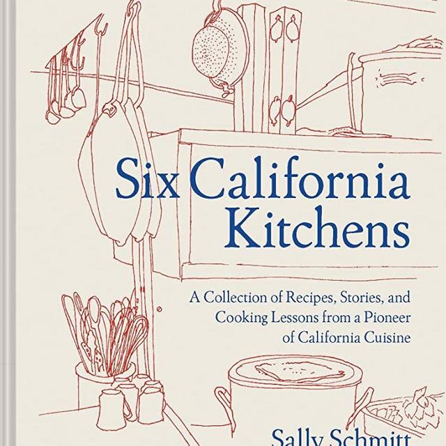 Six California Kitchens: A Collection of Recipes, Stories, and Cooking Lessons from a Pioneer of California Cuisine
