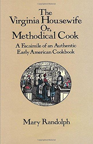 The Virginia Housewife: Or, Methodical Cook: A Facsimile of an Authentic Early American Cookbook