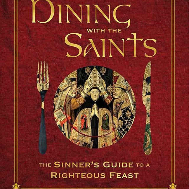 Dining with the Saints: The Sinner's Guide to a Righteous Feast