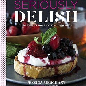 Seriously Delish: 150 Recipes for People Who Totally Love Food  Hardcover   – September 2, 2014