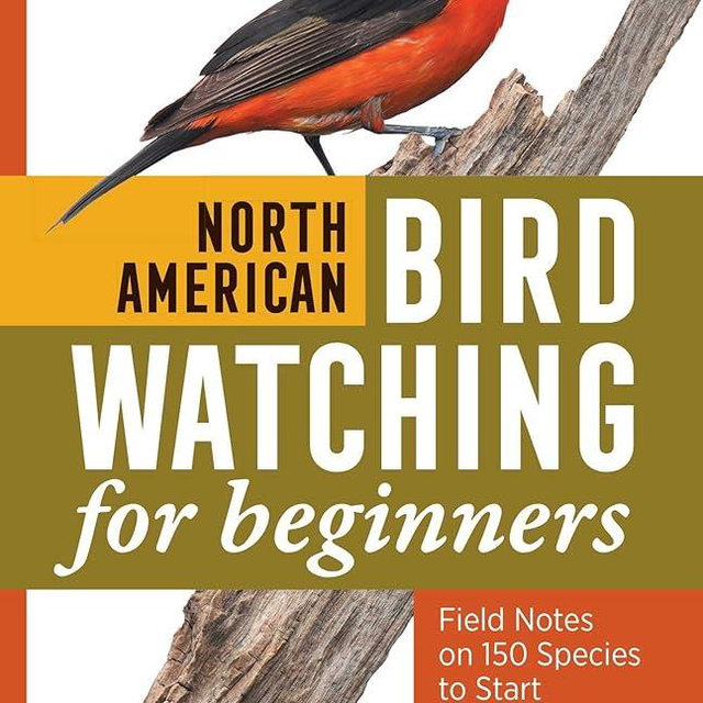 North American Bird Watching for Beginners: Field Notes on 150 Species to Start Your Birding Adventures