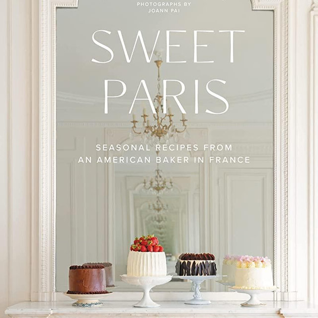 Sweet Paris: Seasonal Recipes from an American Baker in France