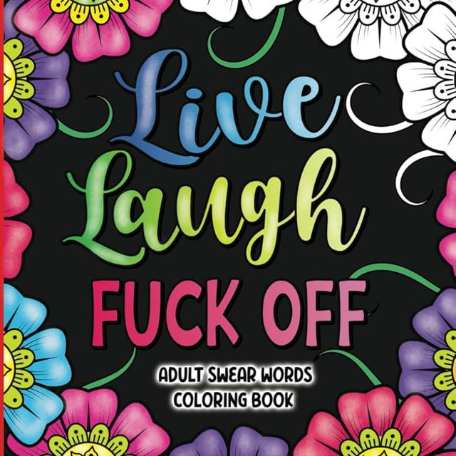 Adult Swear Words Coloring Book: Live, Laugh, Fuck Off: Swear Words Colouring Book for Adults | Sweary Coloring Book for Stress Relief and Relaxation | Adult Coloring Book Cuss Words