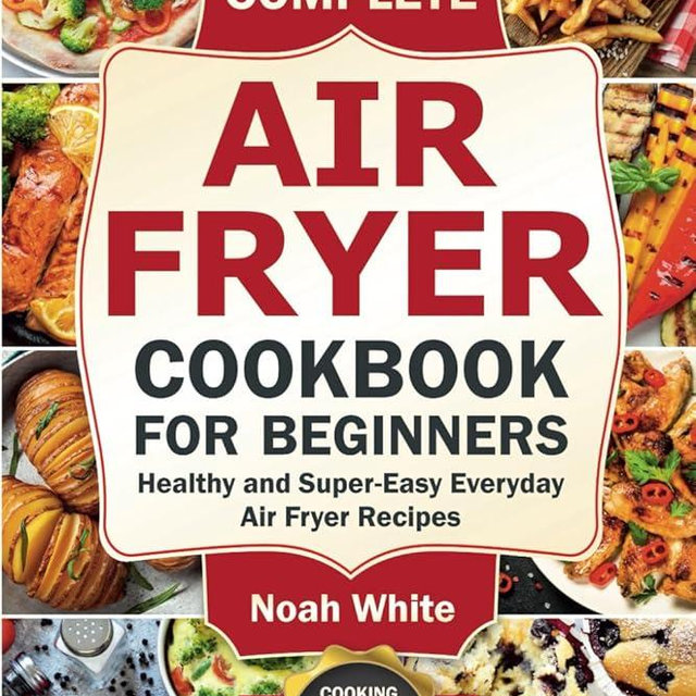 The Complete Air Fryer Cookbook for Beginners: Healthy and Super-Easy Everyday Air Fryer Recipes. (Basic Air Fryer Meals)