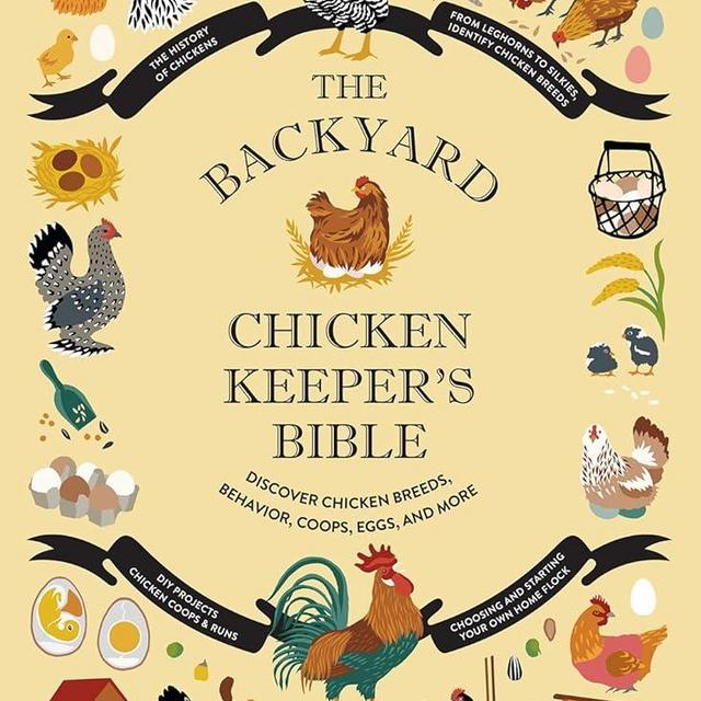 The Backyard Chicken Keeper's Bible: Discover Chicken Breeds, Behavior, Coops, Eggs, and More