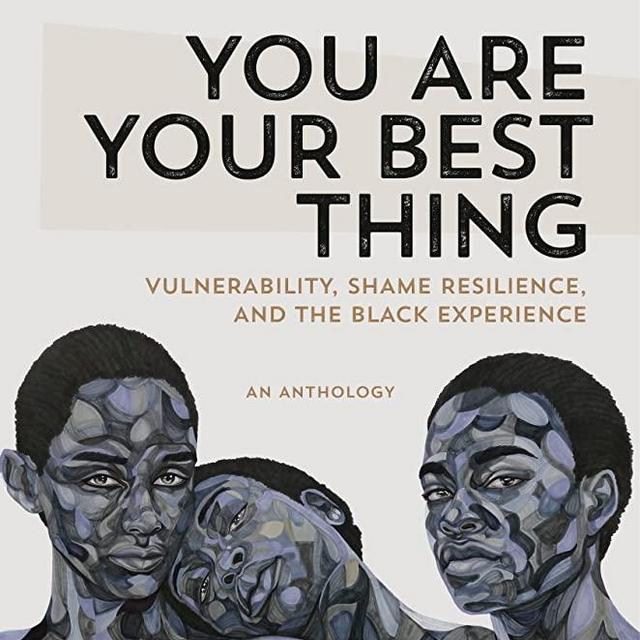 You Are Your Best Thing: Vulnerability, Shame Resilience, and the Black Experience