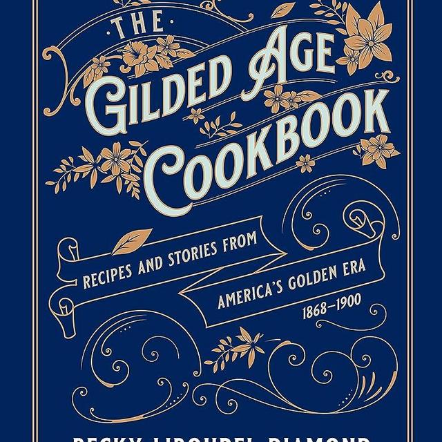 The Gilded Age Cookbook: Recipes and Stories from America's Golden Era