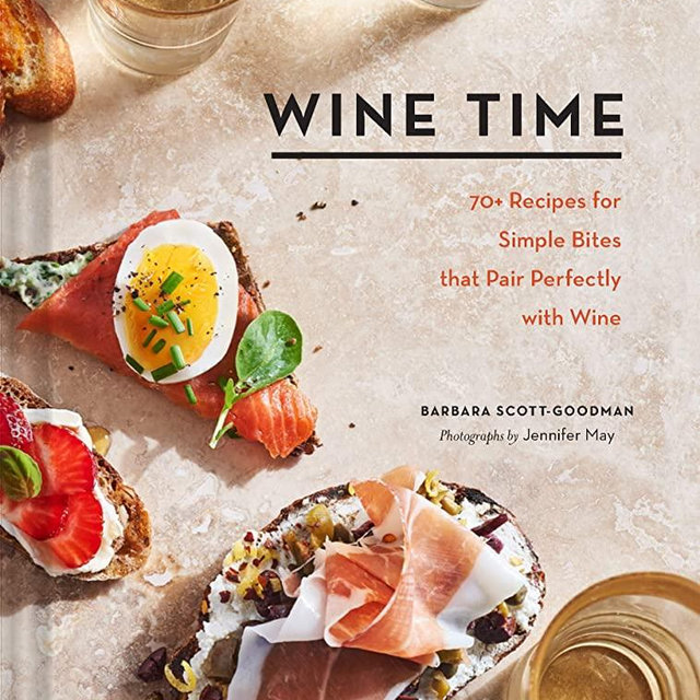 Wine Time: 70+ Recipes for Simple Bites That Pair Perfectly with Wine