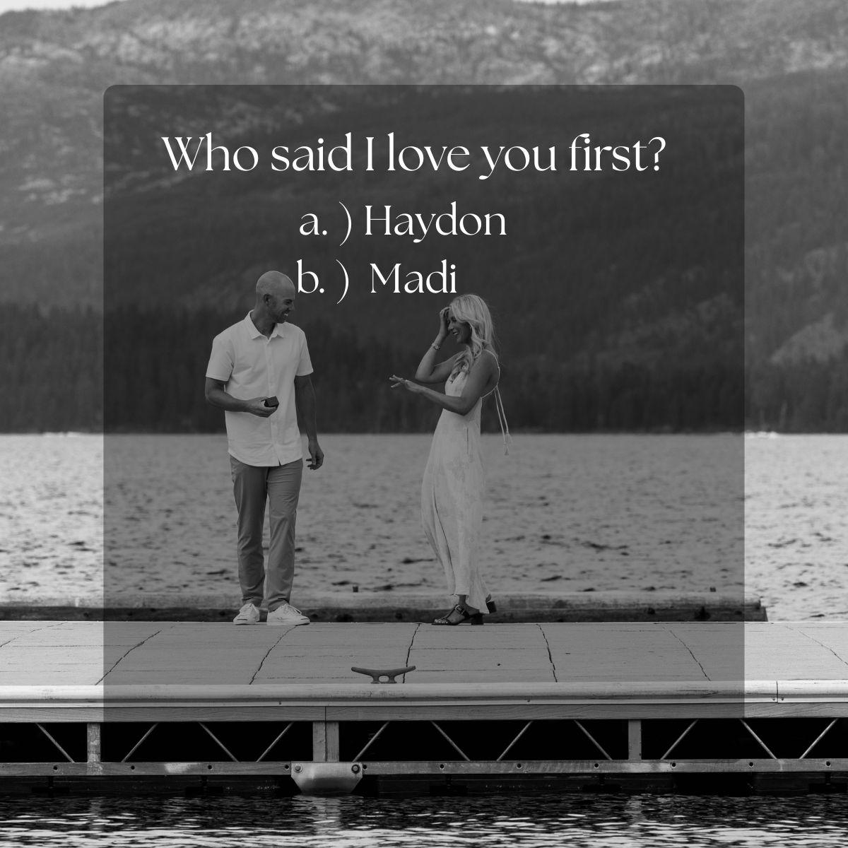 a. ) Haydon said " I love you" first! We were sitting on a beach in Destin Florida picturing what our future would look like once we were finally done with distance.