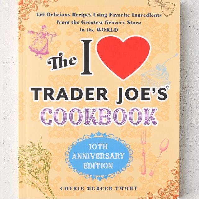 The I Love Trader Joe’s Cookbook: 10th Anniversary Edition By Cherie Mercer Twohy
