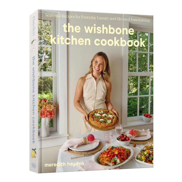 The Wishbone Kitchen Cookbook: Seasonal Recipes for Everyday Luxury and Elevated Entertaining