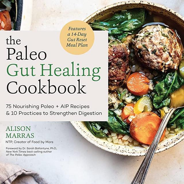 The Paleo Gut Healing Cookbook: 75 Nourishing Paleo + AIP Recipes & 10 Practices to Strengthen Digestion