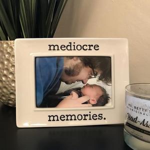 Mediocre Memories 4x6 Picture Frame