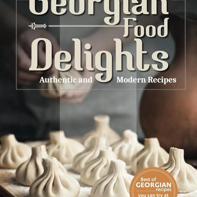Georgian Food Delights: A Culinary Journey of Tradition and Flavor with Authentic, Simple, and Delicious Recipes for Everyone