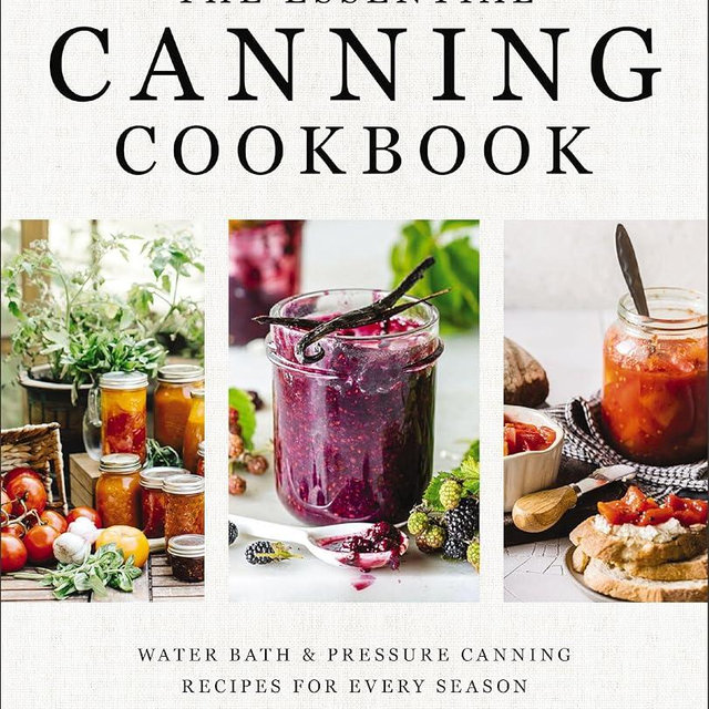 The Essential Canning Cookbook: Water Bath and Pressure Canning Recipes for Every Season