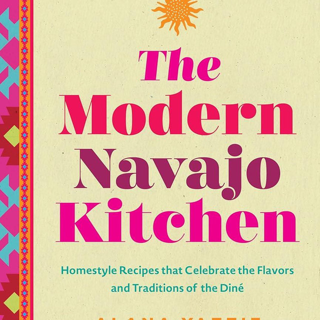 The Modern Navajo Kitchen: Homestyle Recipes that Celebrate the Flavors and Traditions of the Diné