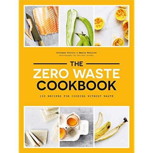 The Zero Waste Cookbook: 100 Recipes for Cooking without Waste