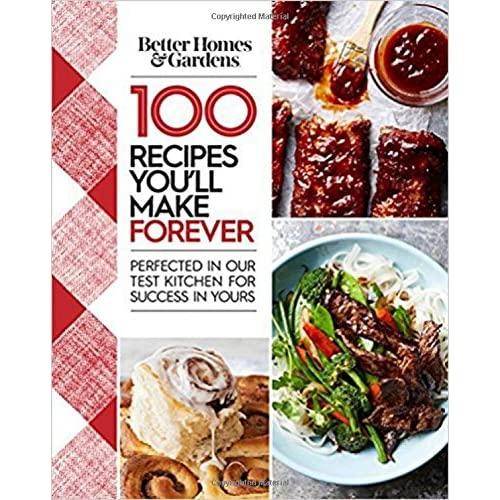 Better Homes and Gardens 100 Recipes You'll Make Forever: Perfected in Our Test Kitchen for Success in Yours