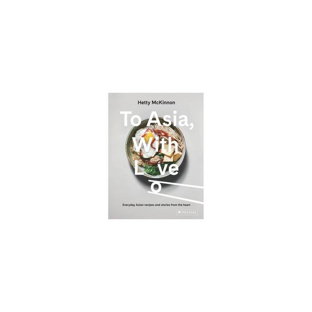 To Asia, with Love - by Hetty McKinnon (Hardcover)