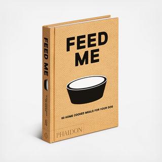Feed Me: 50 Home Cooked Meals for your Dog