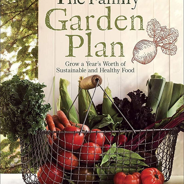 The Family Garden Plan: Grow a Year's Worth of Sustainable and Healthy Food