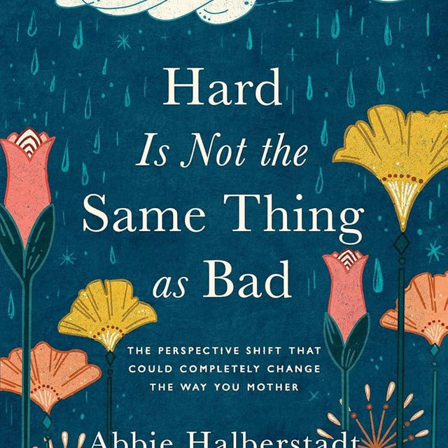 Hard Is Not the Same Thing as Bad: The Perspective Shift That Could Completely Change the Way You Mother