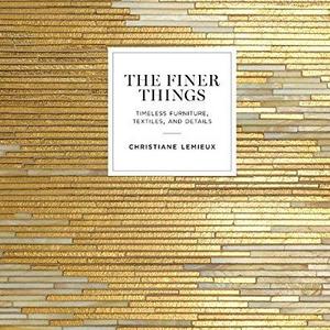 The Finer Things: Timeless Furniture, Textiles, and Details Hardcover – September 6, 2016