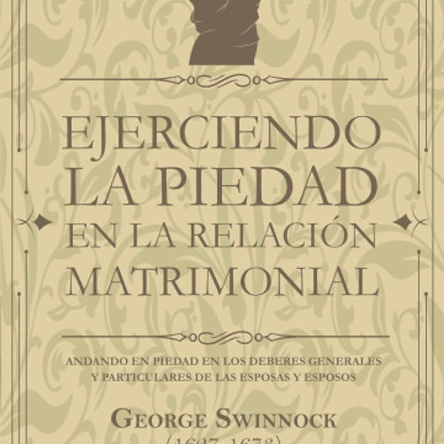 Ejerciendo la piedad en la relación matrimonial: Andando en piedad en los deberes generales y particulares de las esposas y esposos (Serie de escritos puritanos) (Spanish Edition)