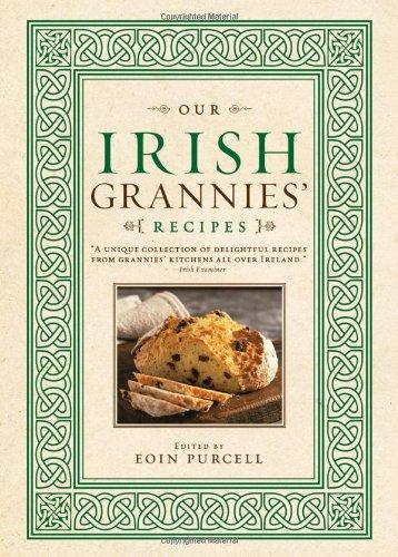 Our Irish Grannies' Recipes: Comforting and Delicious Cooking From the Old Country to Your Family's Table