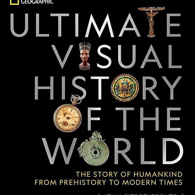 National Geographic Ultimate Visual History of the World: The Story of Humankind From Prehistory to Modern Times