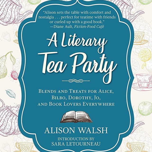 A Literary Tea Party: Blends and Treats for Alice, Bilbo, Dorothy, Jo, and Book Lovers Everywhere