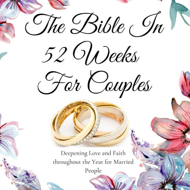 The Bible In 52 Weeks For Couples: Deepening Love and Faith throughout the Year for Married People (Christian Couples Guide)