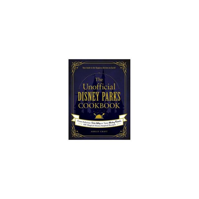 The Unofficial Disney Parks Cookbook - (Unofficial Cookbook)by Ashley Craft (Hardcover)
