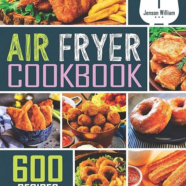 Air Fryer Cookbook: 600 Effortless Air Fryer Recipes for Beginners and Advanced Users William, Jenson [Dec 12, 2019]