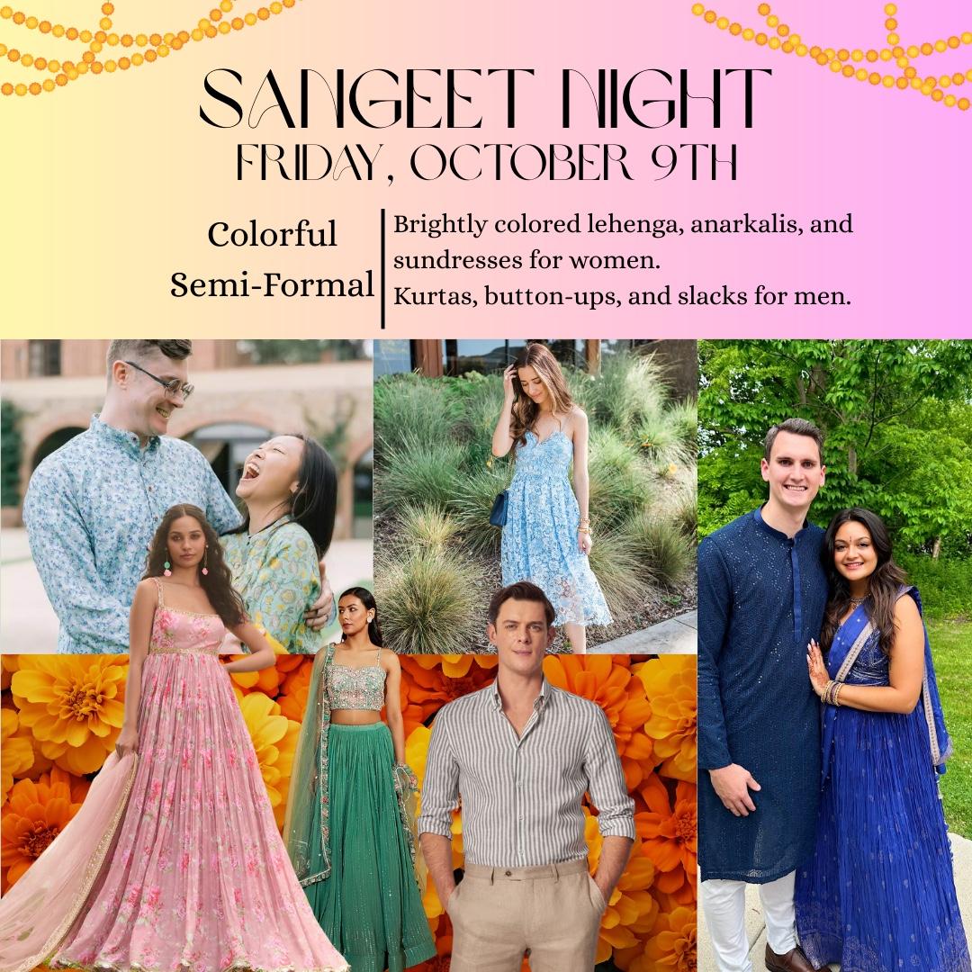 Here are some ideas of what to wear for our Sangeet Night. Colorful semi-formal attire is recommended.